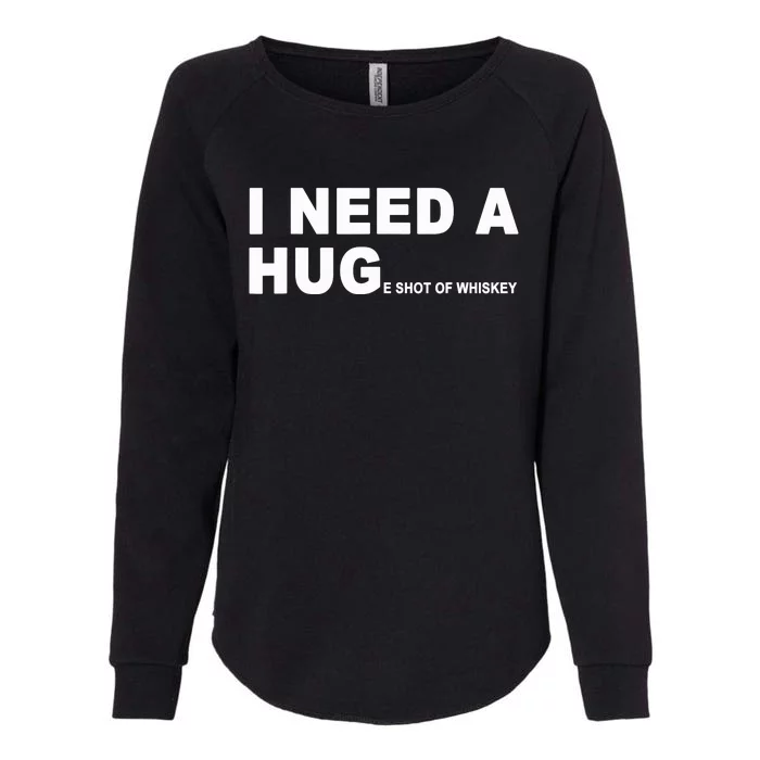 I Need A HUGe Shot Of Whiskey Funny Womens California Wash Sweatshirt