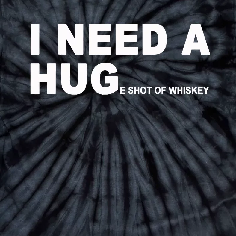 I Need A HUGe Shot Of Whiskey Funny Tie-Dye T-Shirt