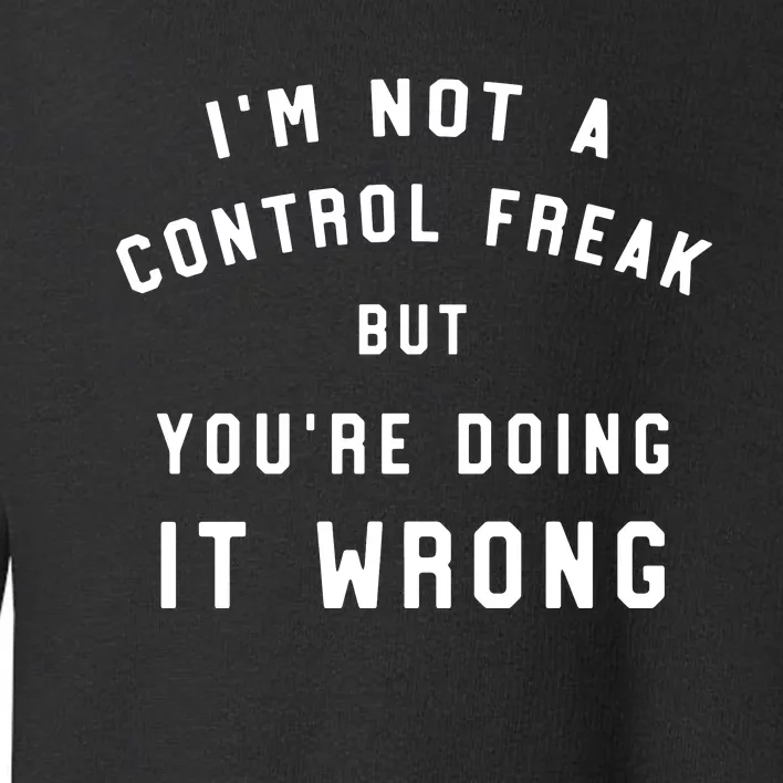 I'm Not A Control Freak Funny Toddler Sweatshirt