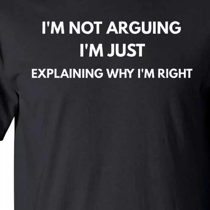 I'm Not Arguing I'm Just Explaining Why I'm Right Tall T-Shirt