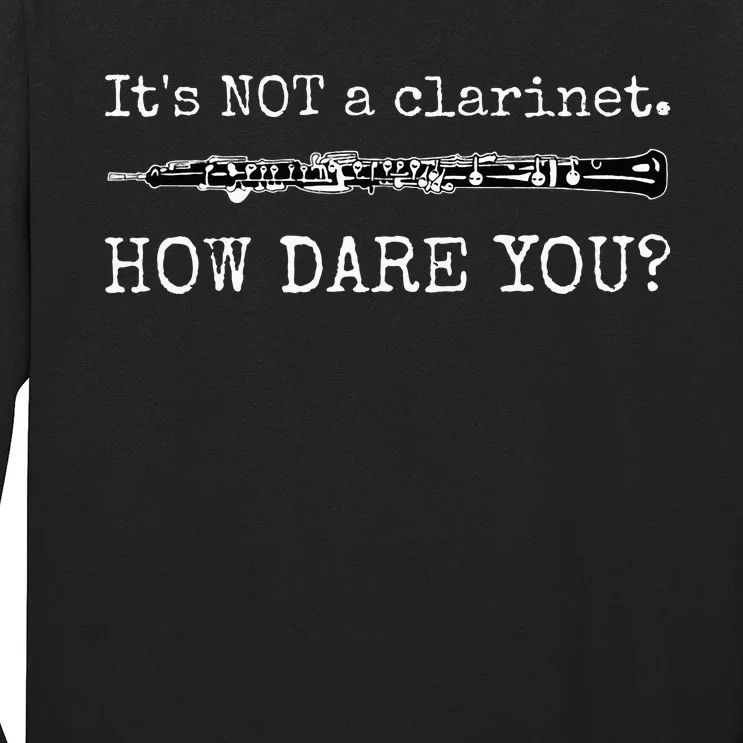 Its Not A Clarinet How Dare You Funny Oboe Player Insult Long Sleeve Shirt