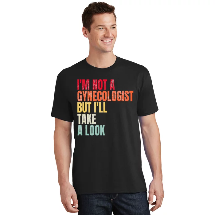 IM Not A Gynecologist But ILl Take A Look T-Shirt