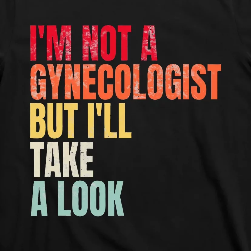 IM Not A Gynecologist But ILl Take A Look T-Shirt