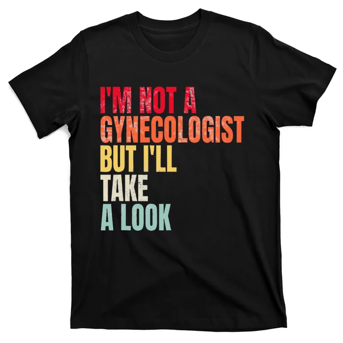 IM Not A Gynecologist But ILl Take A Look T-Shirt