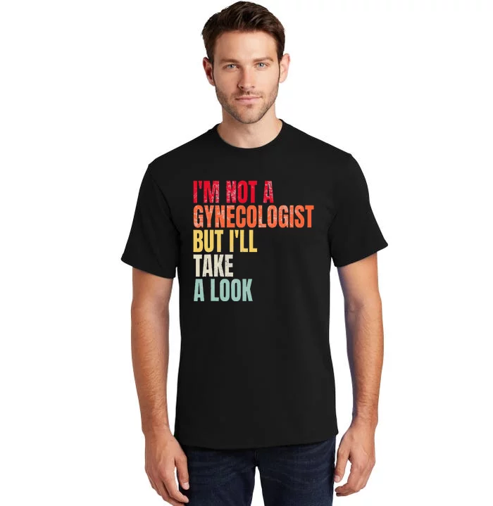 IM Not A Gynecologist But ILl Take A Look Tall T-Shirt