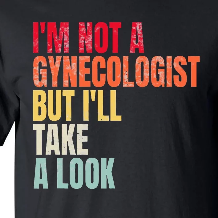 IM Not A Gynecologist But ILl Take A Look Tall T-Shirt