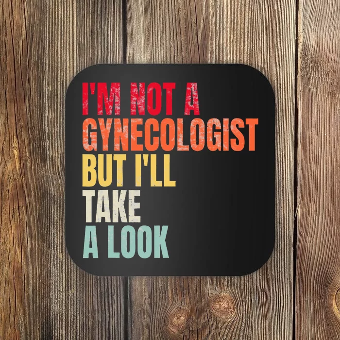 IM Not A Gynecologist But ILl Take A Look Coaster