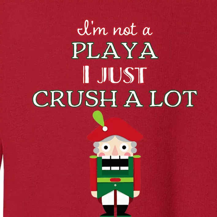 IM Not A Player I Just Crush Alot Nutcracker Toddler Sweatshirt