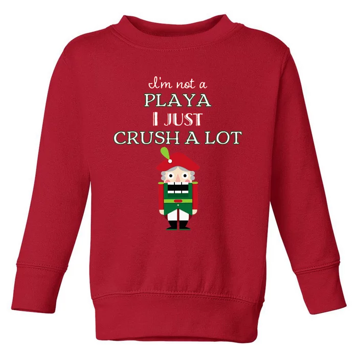 IM Not A Player I Just Crush Alot Nutcracker Toddler Sweatshirt