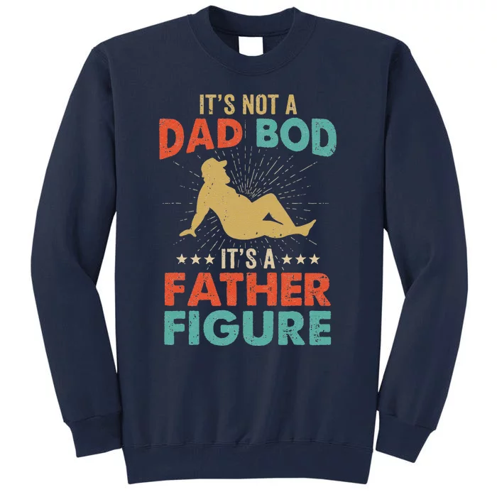 Its Not A Dad Bod Its Father Figure Vintage Fathers Day Tall Sweatshirt