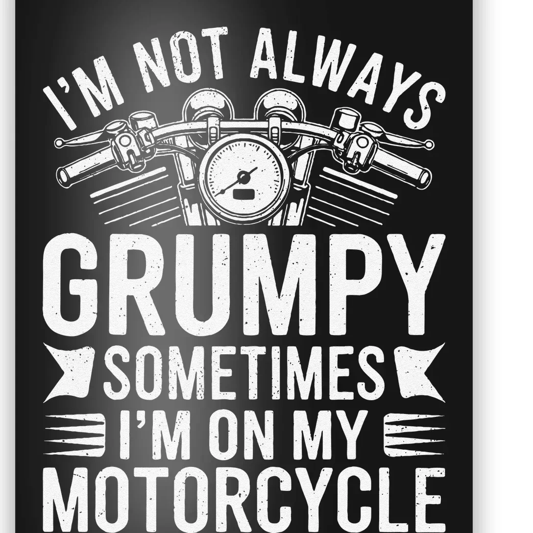 IM Not Always Grumpy Sometimes IM On My Motorcycle Gift Poster