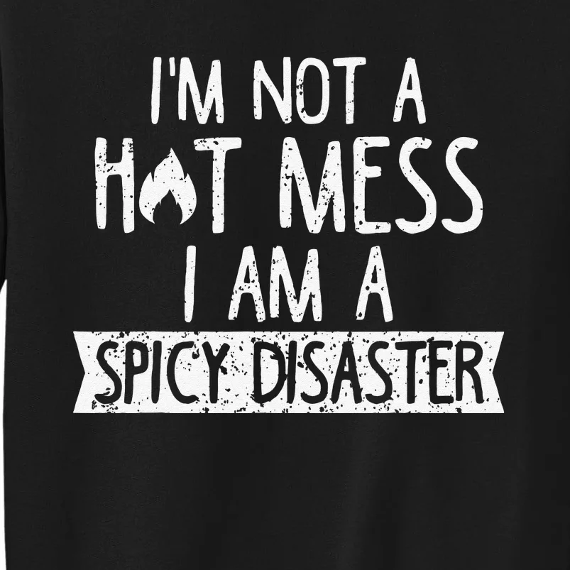 I'm Not A Hot Mess I Am A Spicy Disaster Funny Famer Tall Sweatshirt