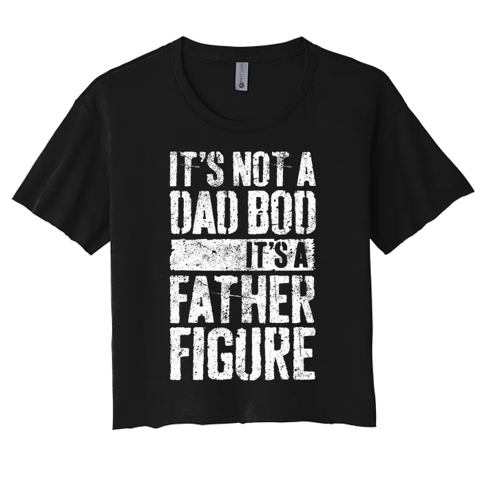 Its Not A Dad Bod Its A Father Figure Women's Crop Top Tee