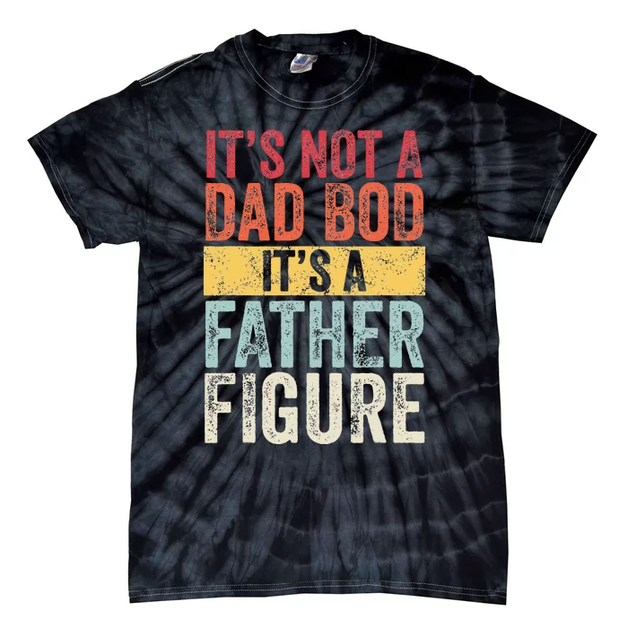 Its Not A Dad Bod Its A Father Figure Funny Retro Vintage Tie-Dye T-Shirt