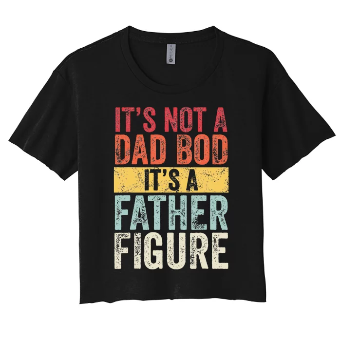 Its Not A Dad Bod Its A Father Figure Funny Retro Vintage Women's Crop Top Tee