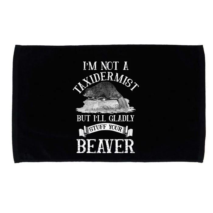 Im Not A Taxidermist But Ill Gladly Stuff Your Beaver Microfiber Hand Towel