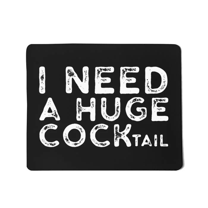 I Need A Huge COCKtail Funny Adult Humor Drinking Gift Mousepad