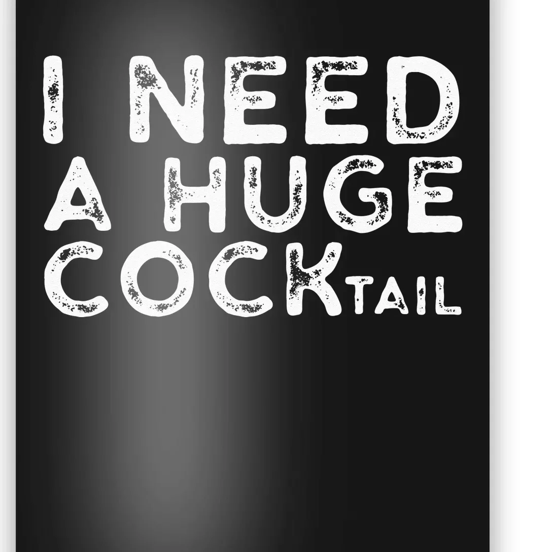 I Need A Huge COCKtail Funny Adult Humor Drinking Gift Poster