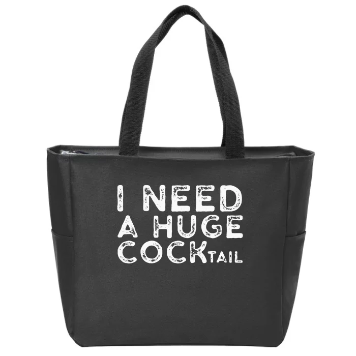 I Need A Huge COCKtail Funny Adult Humor Drinking Gift Zip Tote Bag