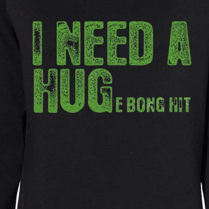 I Need A Hug Huge Bong Hit Weed Marijuana Cannabis Stoner Womens California Wash Sweatshirt