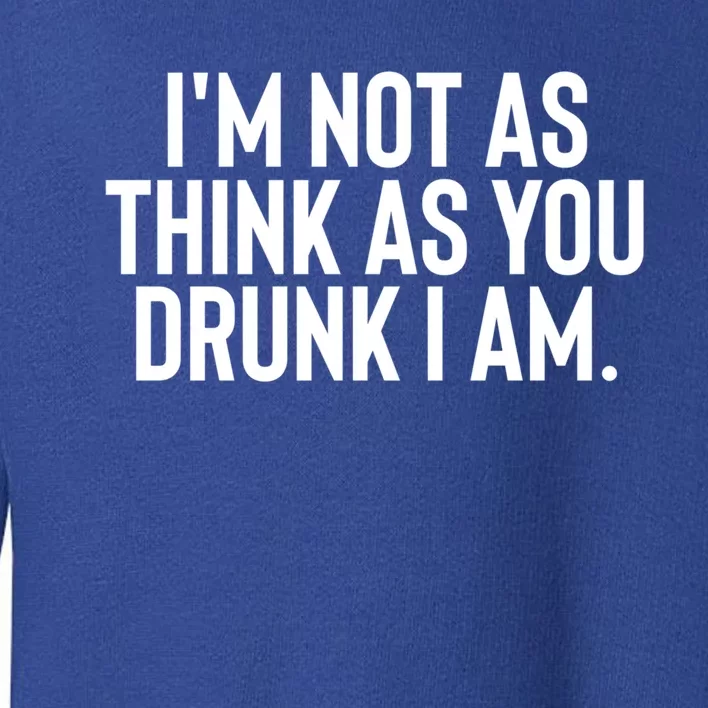 Im Not As Think As You Drunk I Am Gift Toddler Sweatshirt