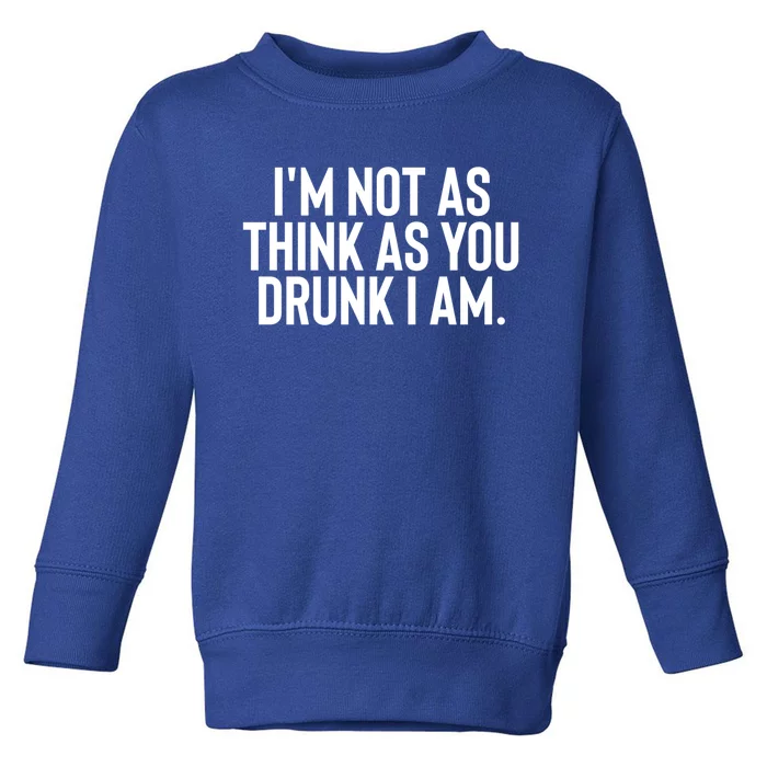 Im Not As Think As You Drunk I Am Gift Toddler Sweatshirt