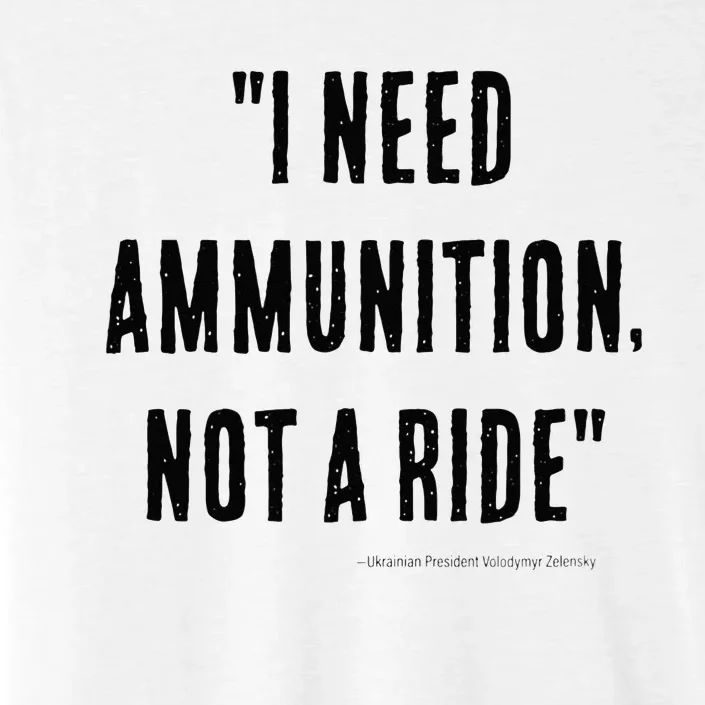 I Need Ammunition Not A Ride Ukrainian President Zelensky ChromaSoft Performance T-Shirt