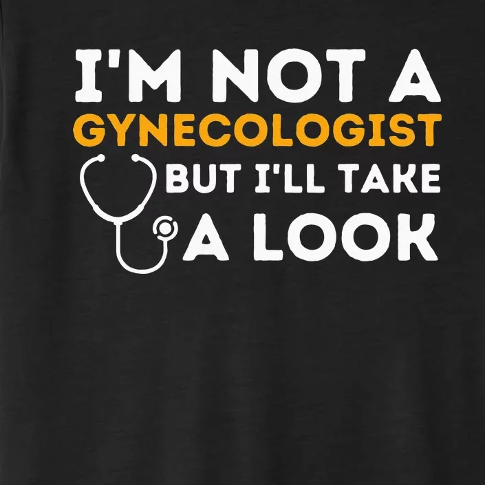 Im Not A Gynecologist But Ill Take A Look Adult Humor ChromaSoft Performance T-Shirt