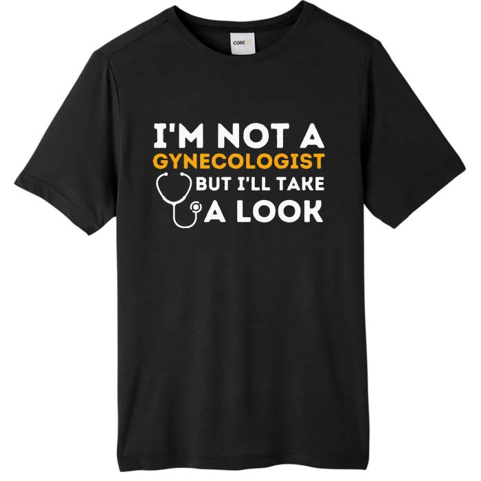 Im Not A Gynecologist But Ill Take A Look Adult Humor ChromaSoft Performance T-Shirt