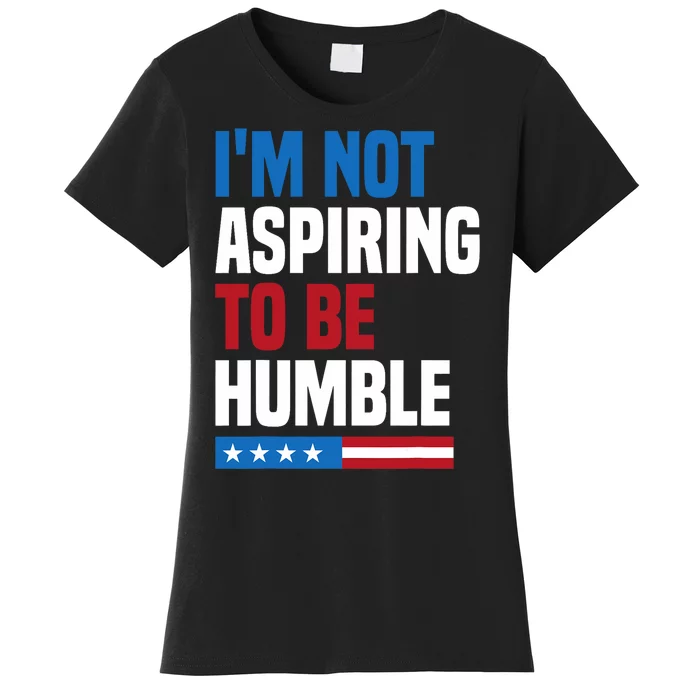 IM Not Aspiring To Be Humble Kamala Harris Quote Saying Women's T-Shirt