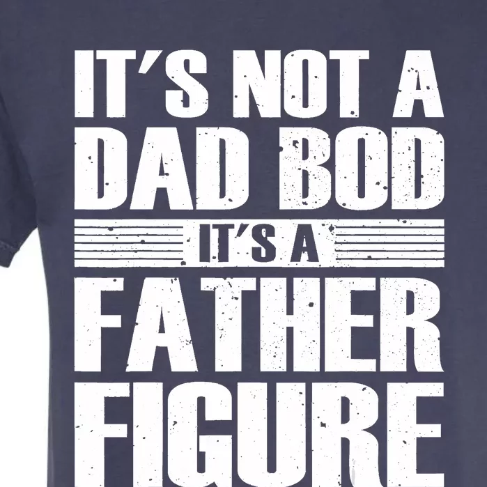 Its Not A Dad Bod Its A Father Figure Fathers Day Garment-Dyed Heavyweight T-Shirt