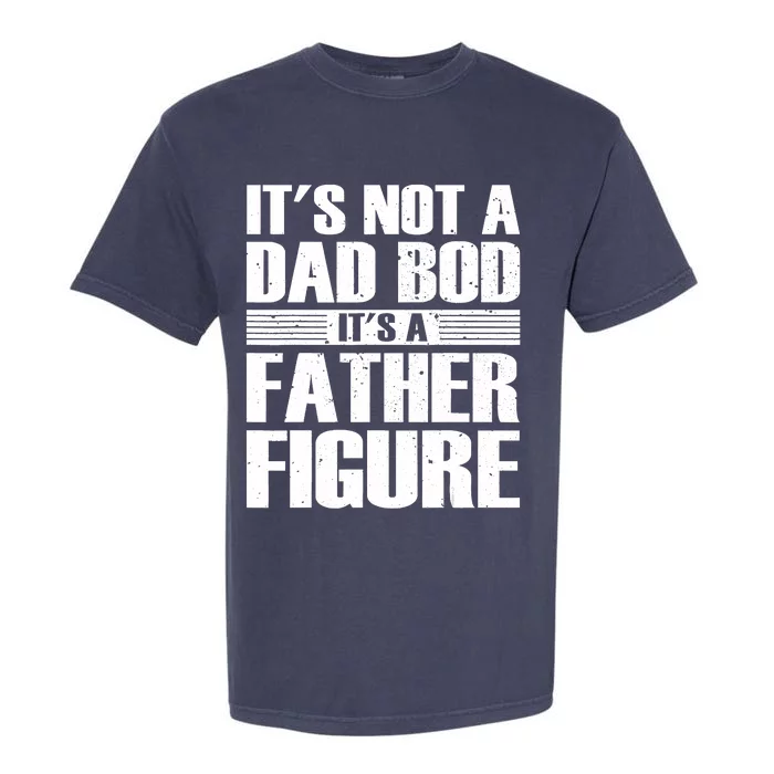 Its Not A Dad Bod Its A Father Figure Fathers Day Garment-Dyed Heavyweight T-Shirt