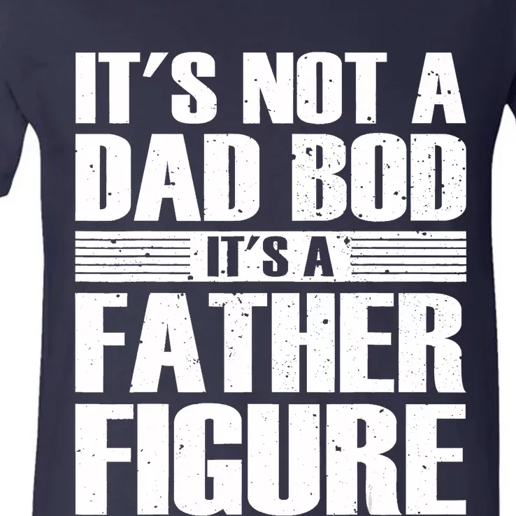 Its Not A Dad Bod Its A Father Figure Fathers Day V-Neck T-Shirt