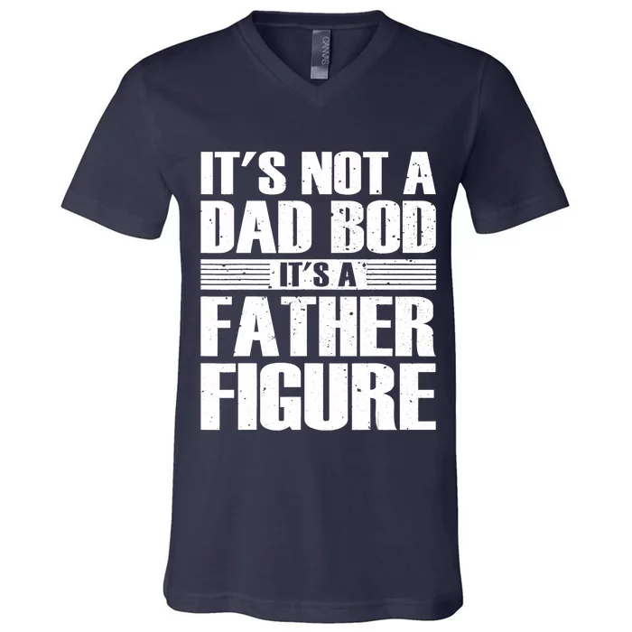 Its Not A Dad Bod Its A Father Figure Fathers Day V-Neck T-Shirt