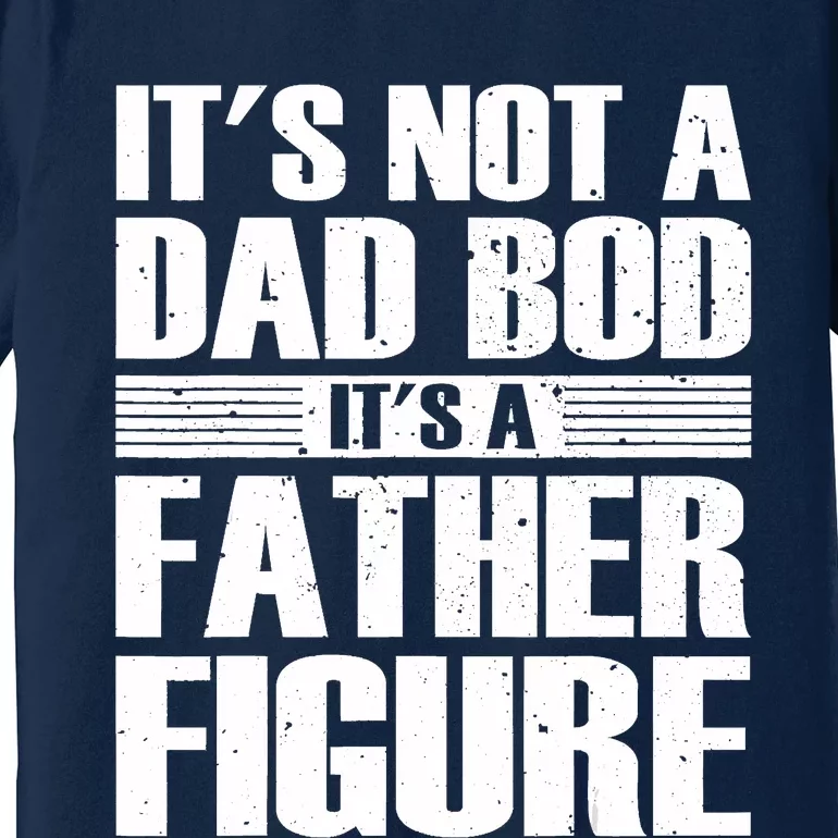 Its Not A Dad Bod Its A Father Figure Fathers Day Premium T-Shirt