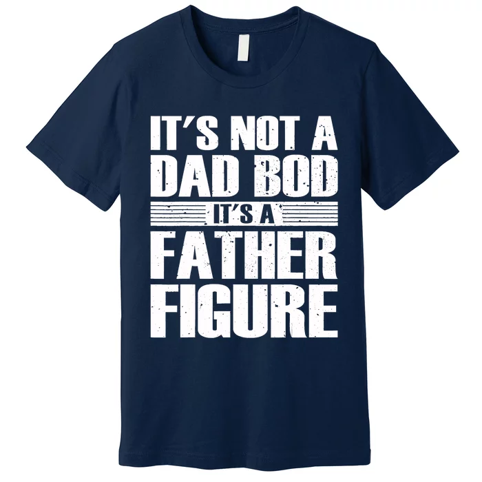 Its Not A Dad Bod Its A Father Figure Fathers Day Premium T-Shirt