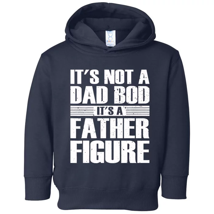 Its Not A Dad Bod Its A Father Figure Fathers Day Toddler Hoodie