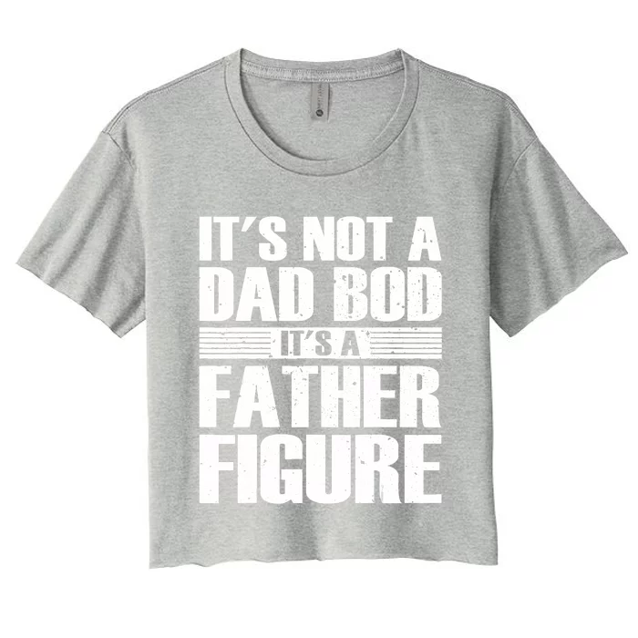 Its Not A Dad Bod Its A Father Figure Fathers Day Women's Crop Top Tee