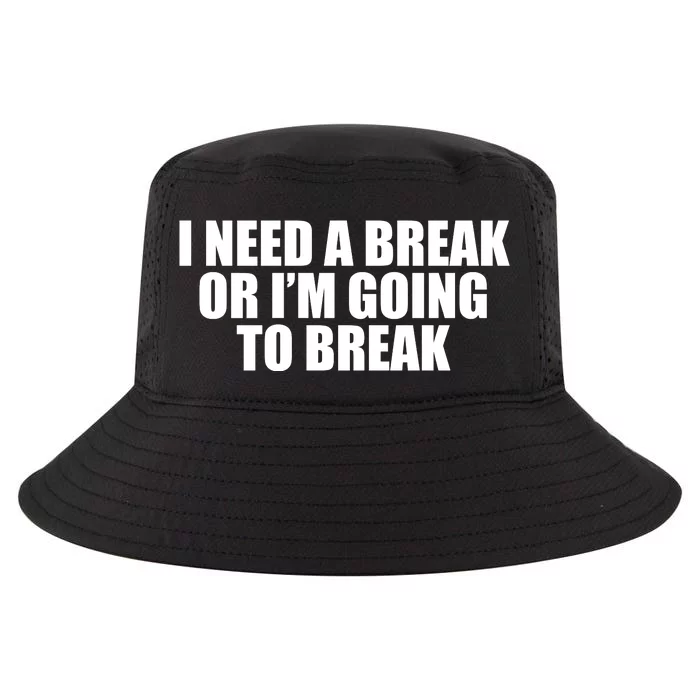 I Need A Break Or I'm Going To Break Cool Comfort Performance Bucket Hat