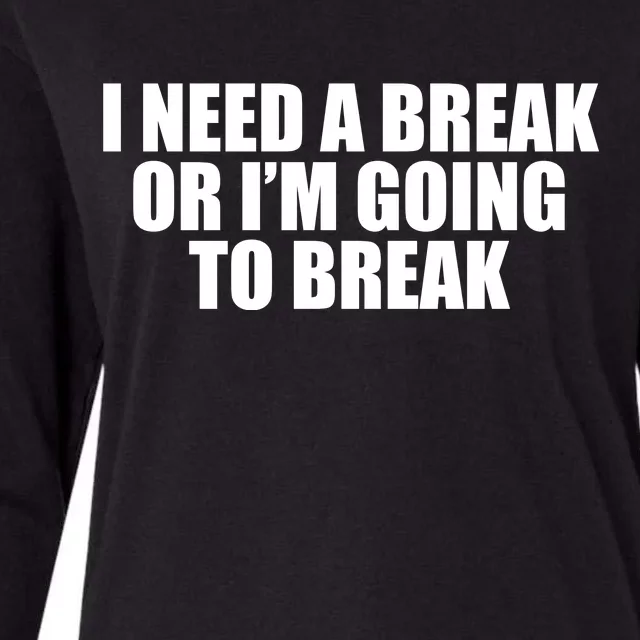 I Need A Break Or I'm Going To Break Womens Cotton Relaxed Long Sleeve T-Shirt