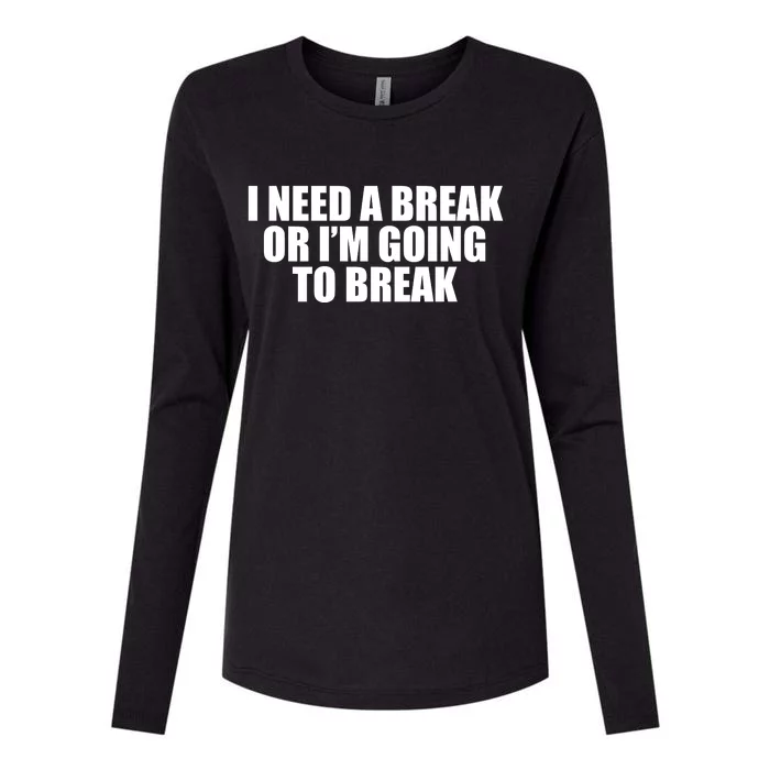 I Need A Break Or I'm Going To Break Womens Cotton Relaxed Long Sleeve T-Shirt