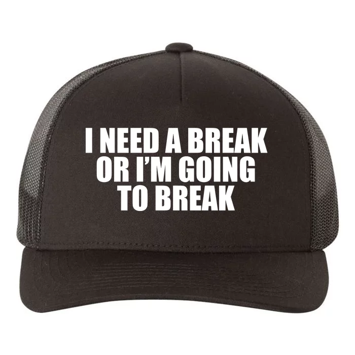 I Need A Break Or I'm Going To Break Yupoong Adult 5-Panel Trucker Hat