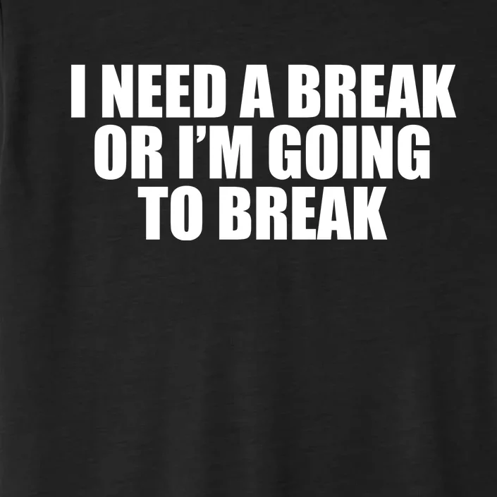 I Need A Break Or I'm Going To Break ChromaSoft Performance T-Shirt