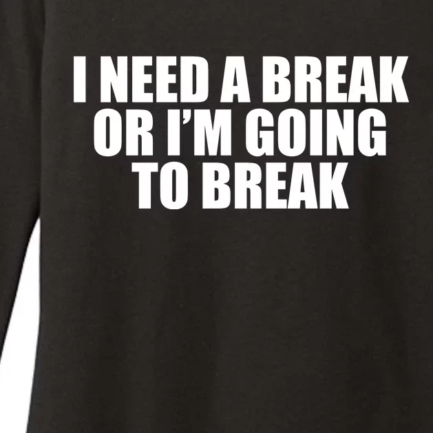 I Need A Break Or I'm Going To Break Womens CVC Long Sleeve Shirt