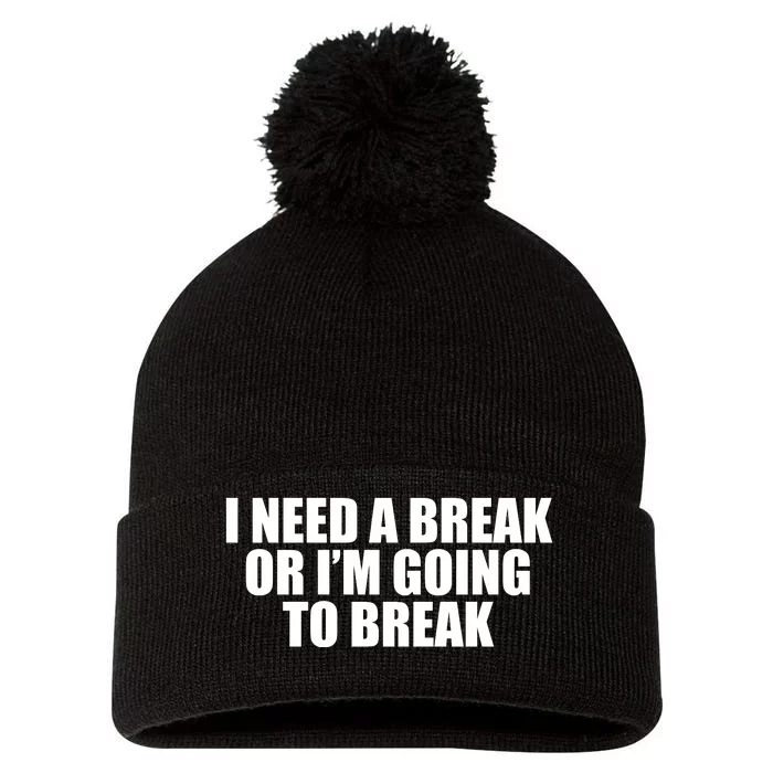 I Need A Break Or I'm Going To Break Pom Pom 12in Knit Beanie