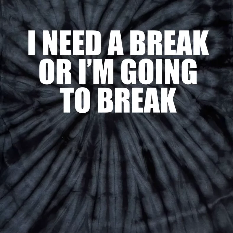 I Need A Break Or I'm Going To Break Tie-Dye T-Shirt