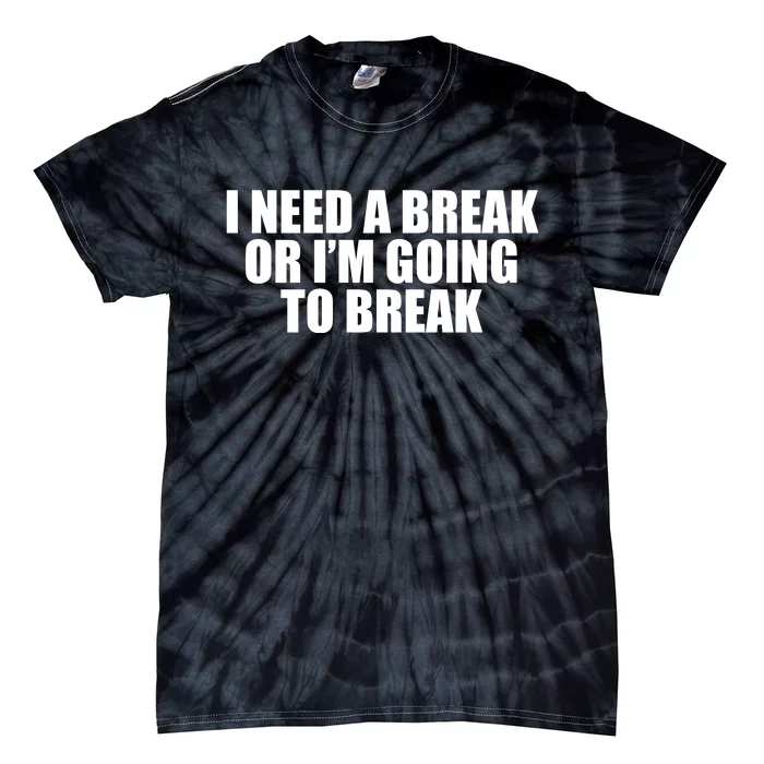 I Need A Break Or I'm Going To Break Tie-Dye T-Shirt