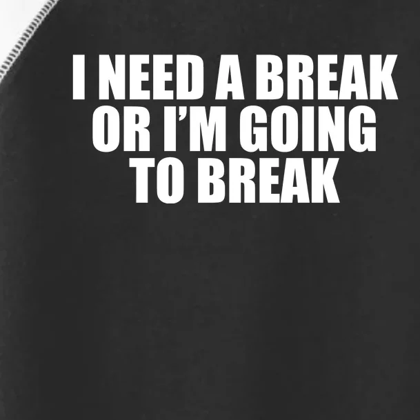 I Need A Break Or I'm Going To Break Toddler Fine Jersey T-Shirt