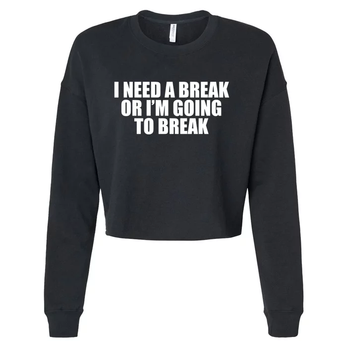 I Need A Break Or I'm Going To Break Cropped Pullover Crew