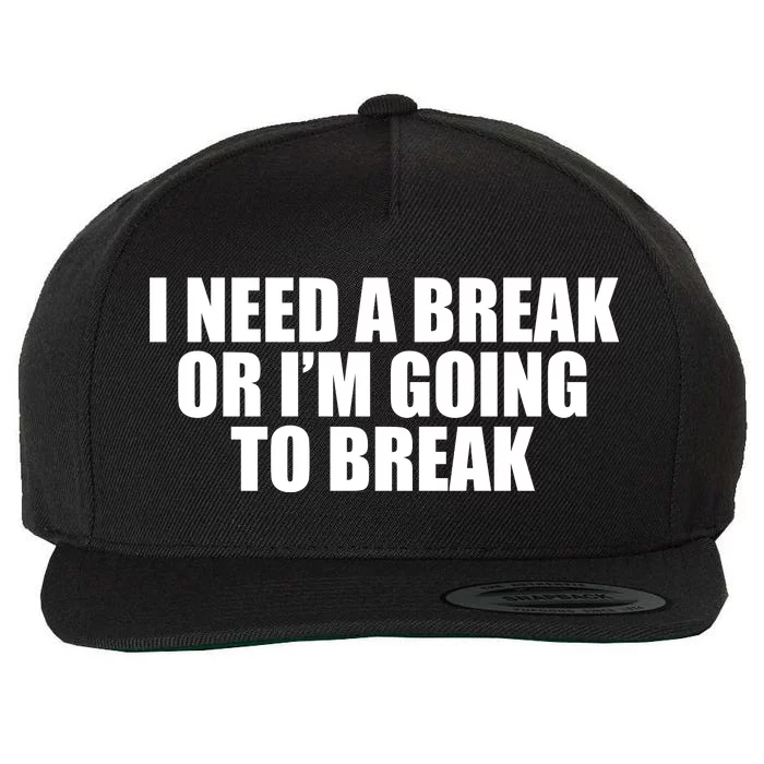 I Need A Break Or I'm Going To Break Wool Snapback Cap